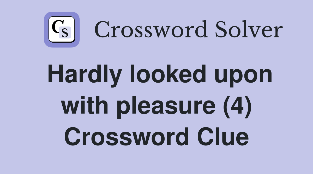 Hardly looked upon with pleasure (4) Crossword Clue