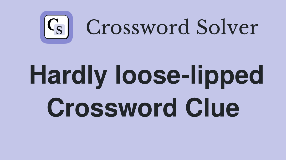 Hardly loose-lipped Crossword Clue