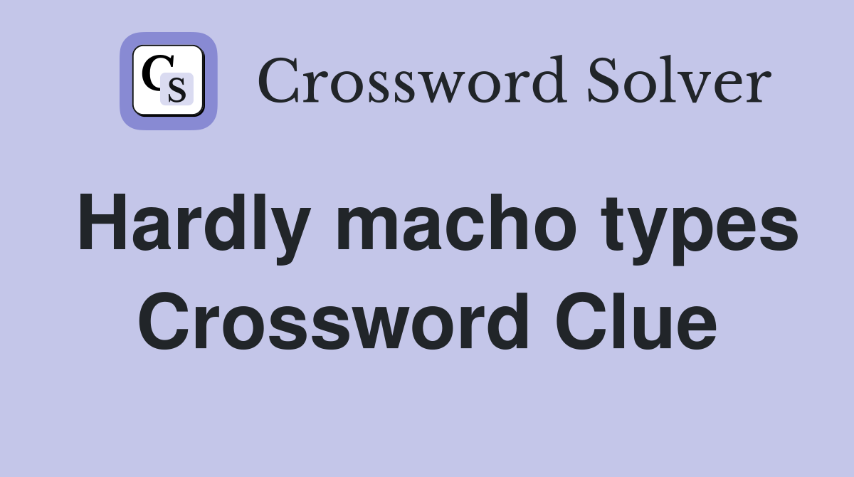 Hardly macho types Crossword Clue