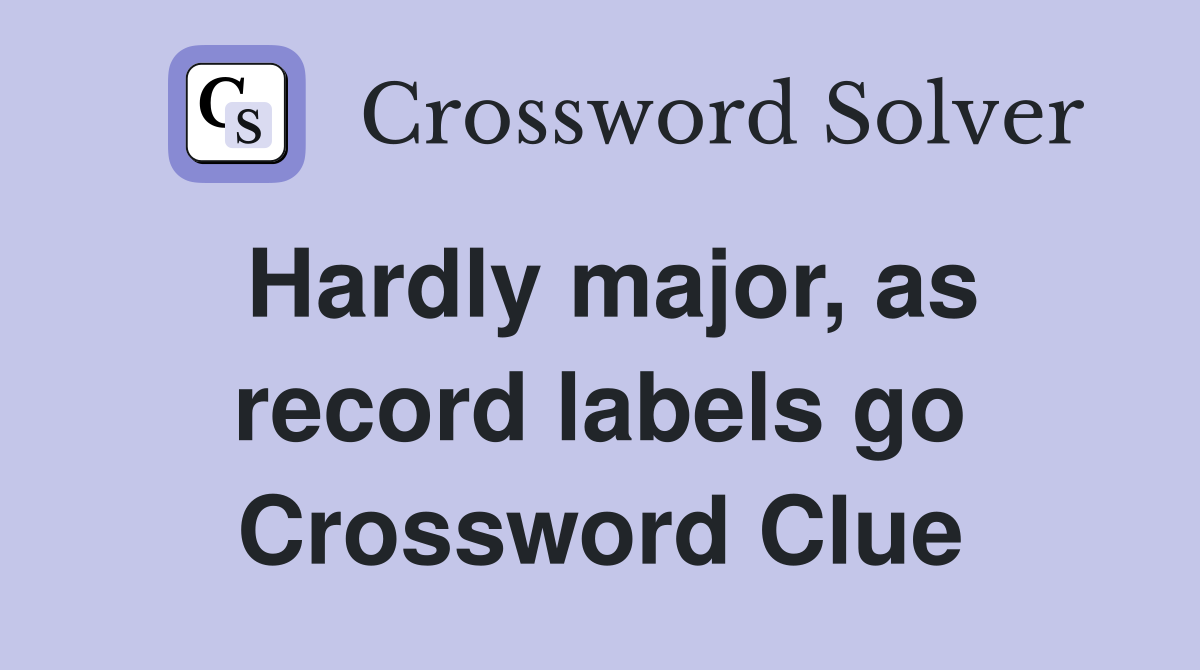 Hardly major, as record labels go Crossword Clue