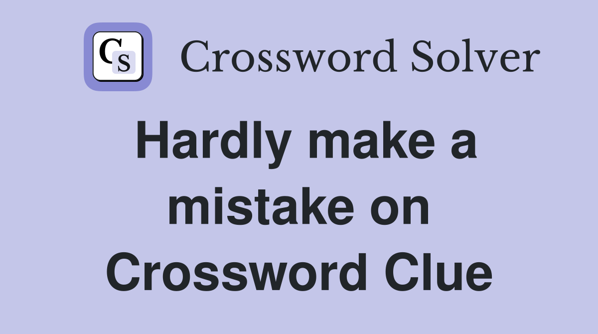 Hardly make a mistake on Crossword Clue