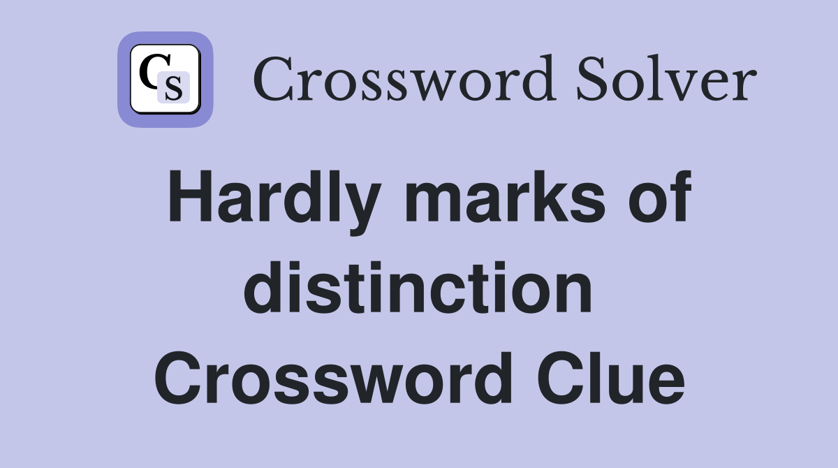 Hardly marks of distinction Crossword Clue