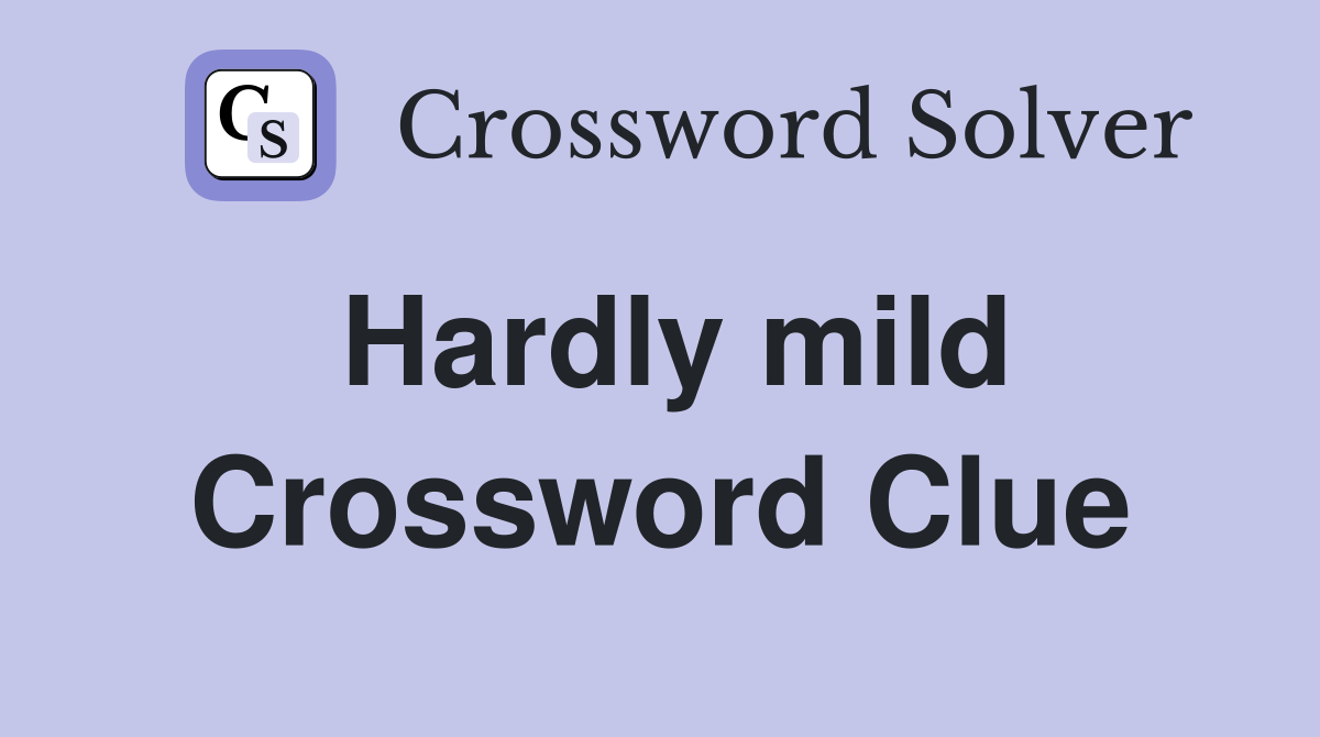 Hardly mild Crossword Clue