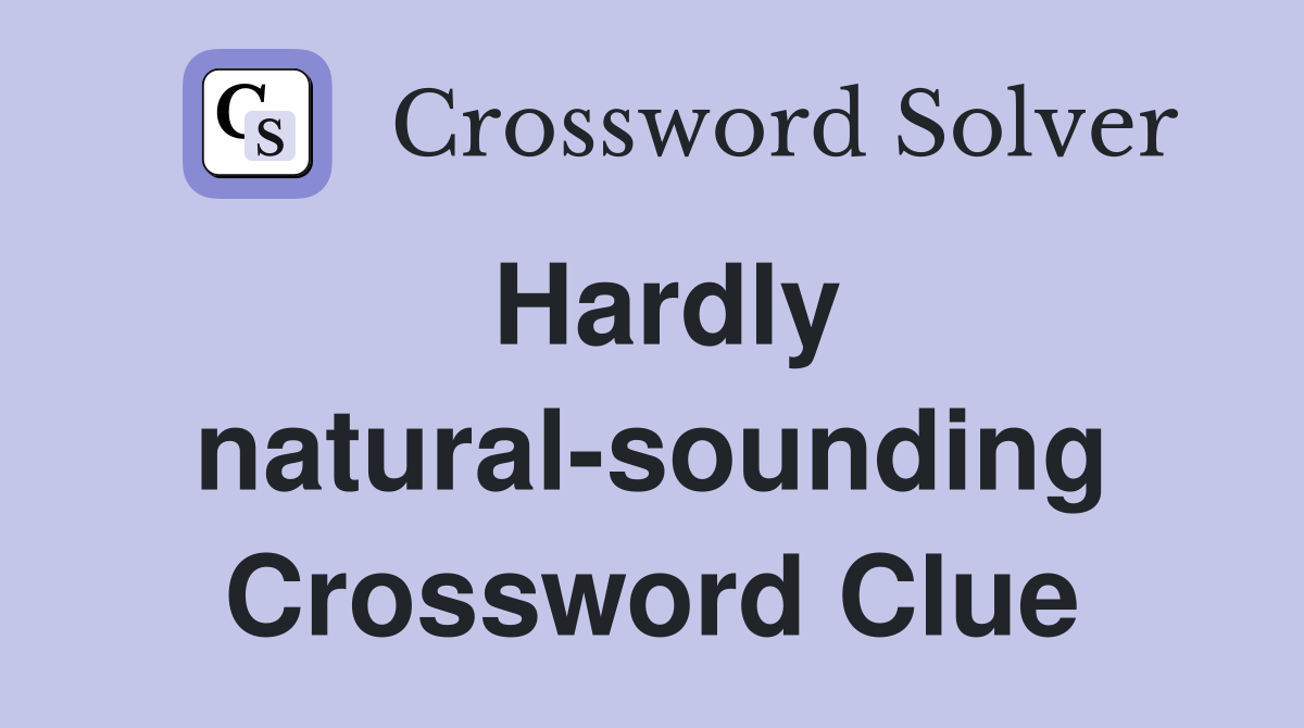 Hardly natural-sounding Crossword Clue