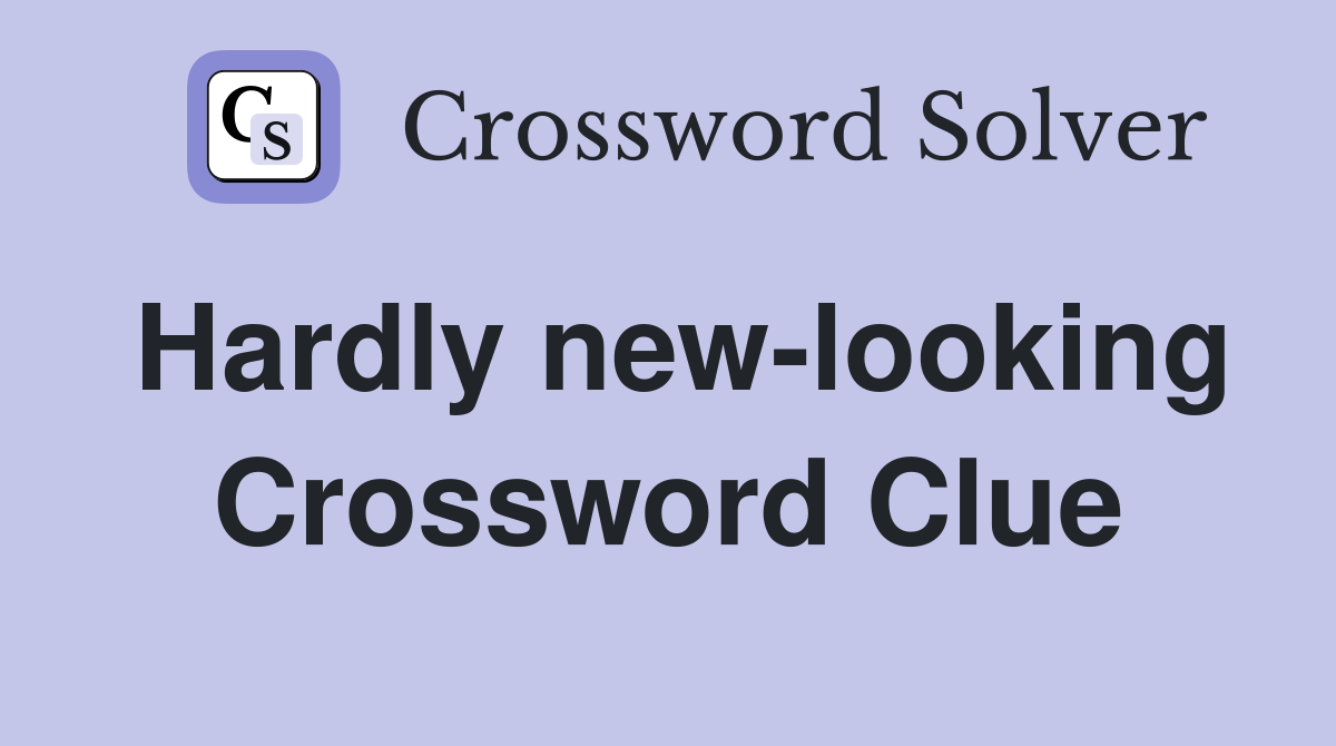 Hardly new-looking Crossword Clue