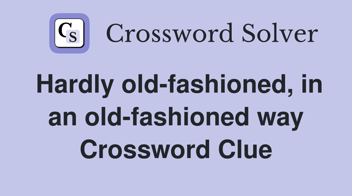 Hardly old-fashioned, in an old-fashioned way Crossword Clue