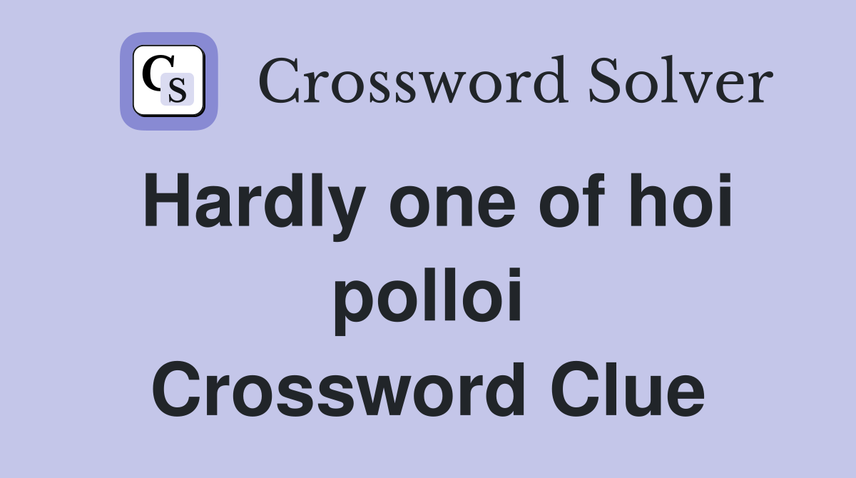 Hardly one of hoi polloi Crossword Clue