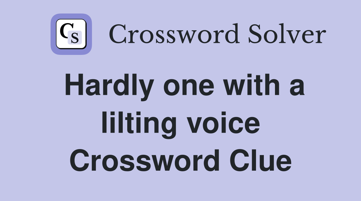 Hardly one with a lilting voice Crossword Clue