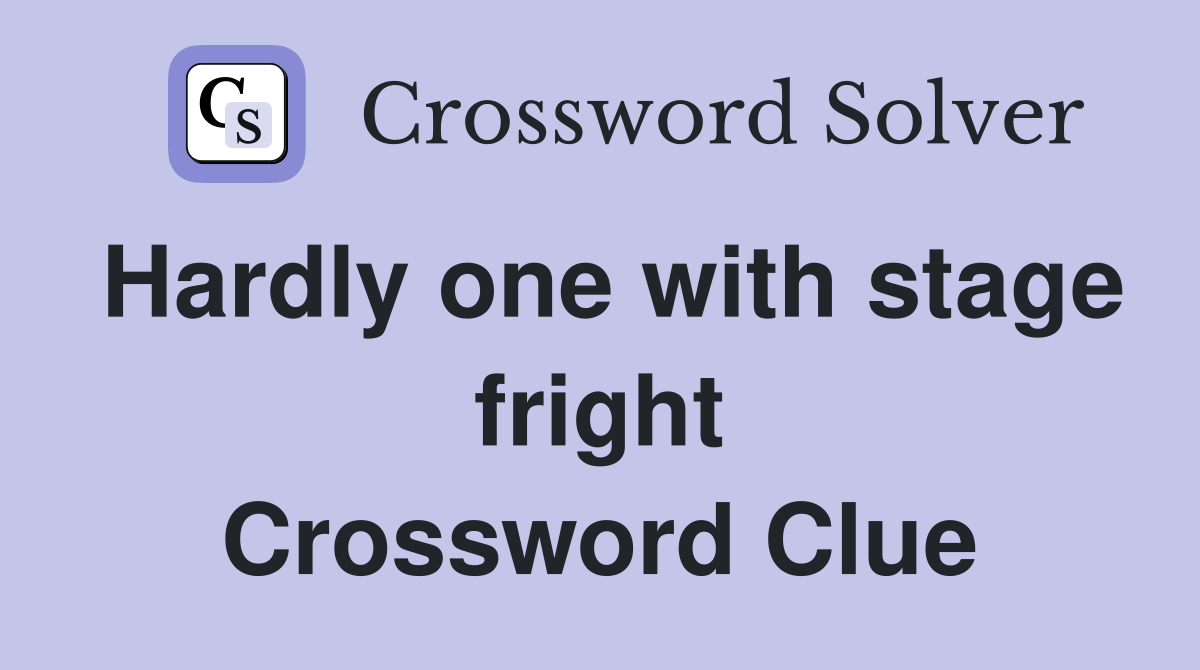 Hardly one with stage fright Crossword Clue