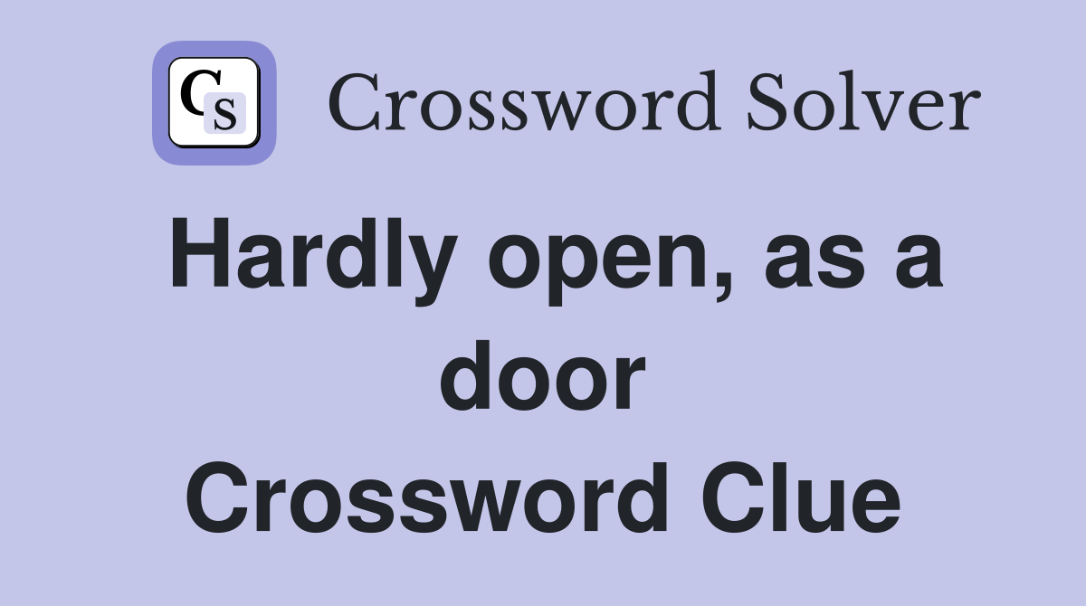 Hardly open, as a door Crossword Clue