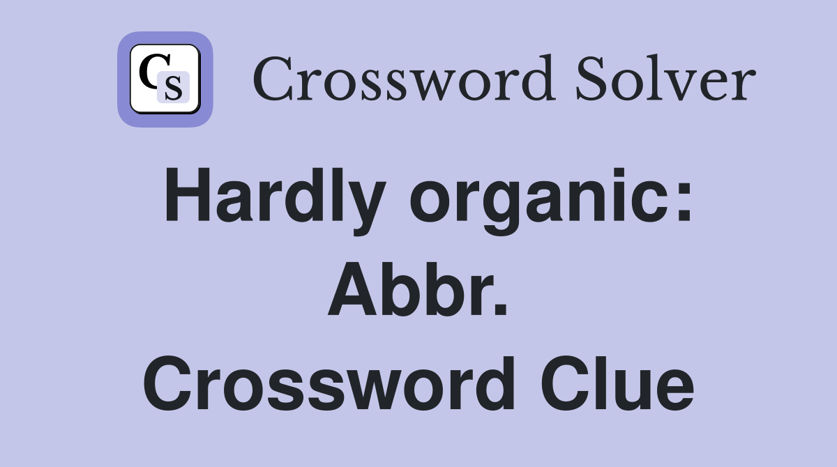Hardly organic: Abbr. Crossword Clue