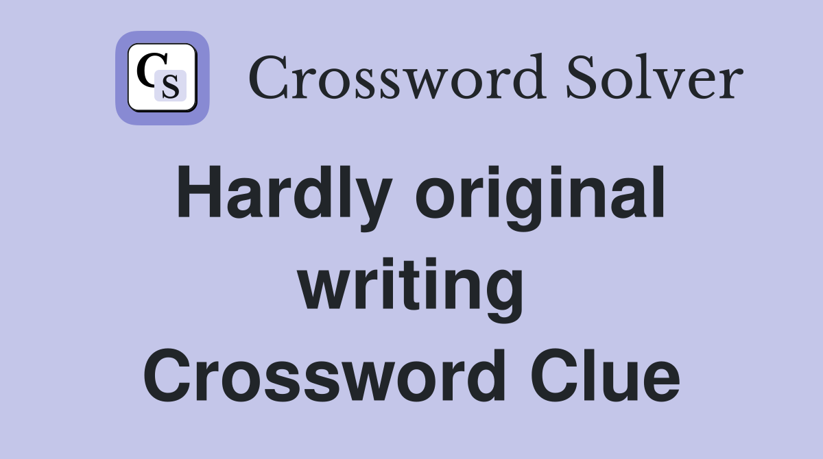 Hardly original writing Crossword Clue