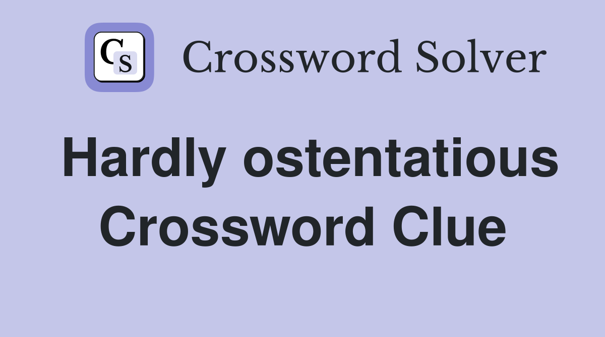 Hardly ostentatious Crossword Clue