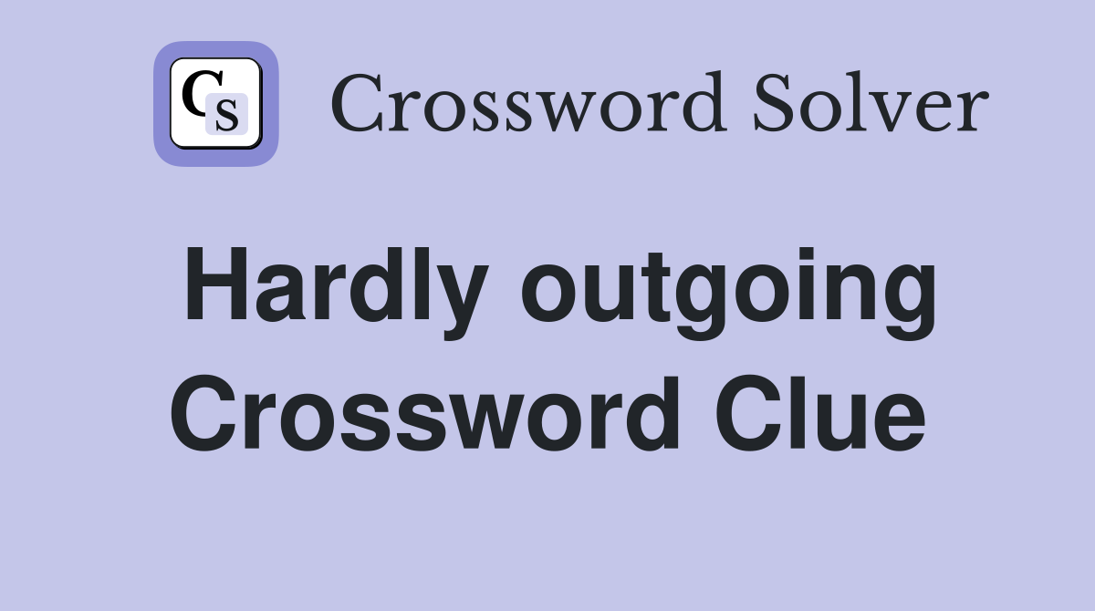 Hardly outgoing Crossword Clue