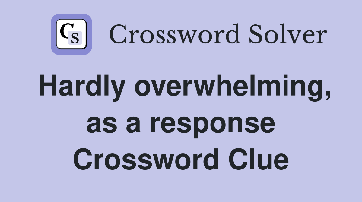 Hardly overwhelming, as a response Crossword Clue