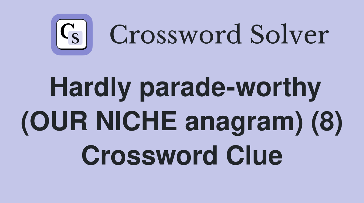 Hardly parade-worthy (OUR NICHE anagram) (8) Crossword Clue
