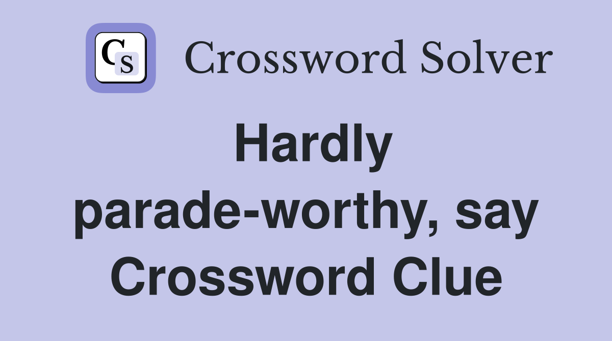 Hardly parade-worthy, say Crossword Clue