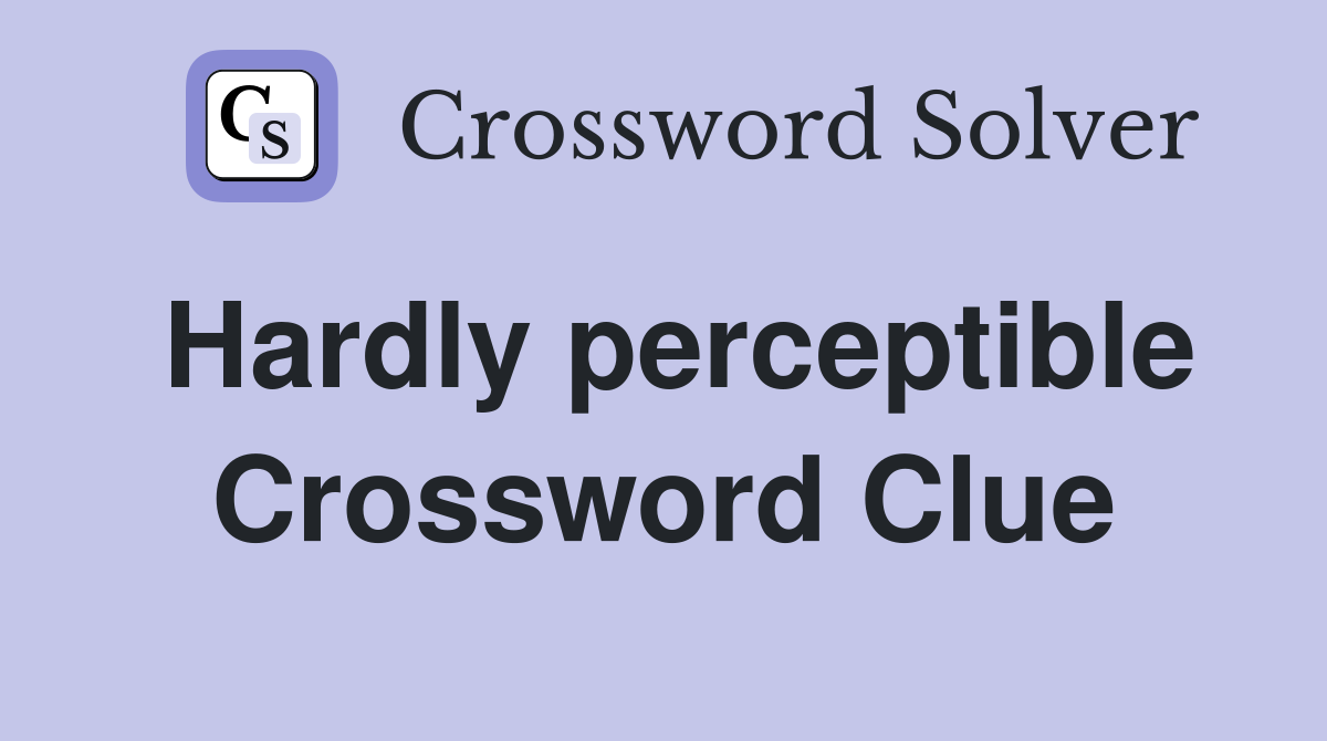 Hardly perceptible Crossword Clue
