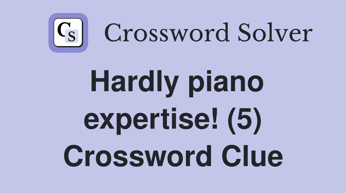 Hardly piano expertise! (5) Crossword Clue