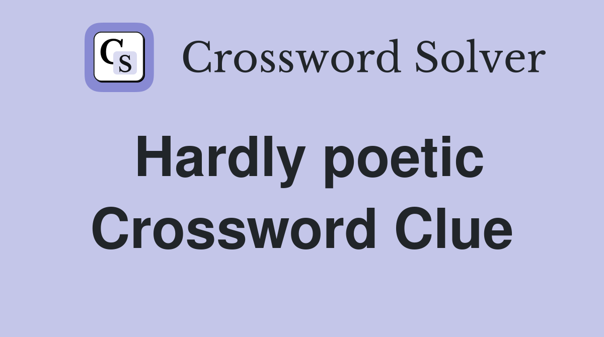 Hardly poetic Crossword Clue