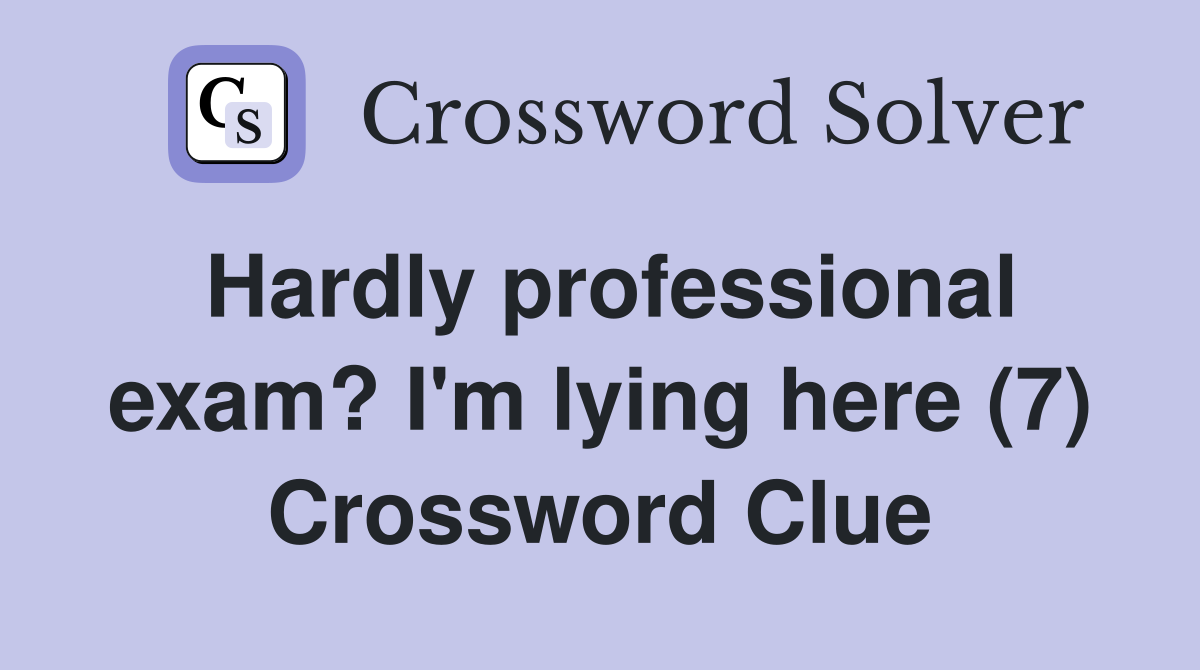Hardly professional exam? I'm lying here (7) Crossword Clue