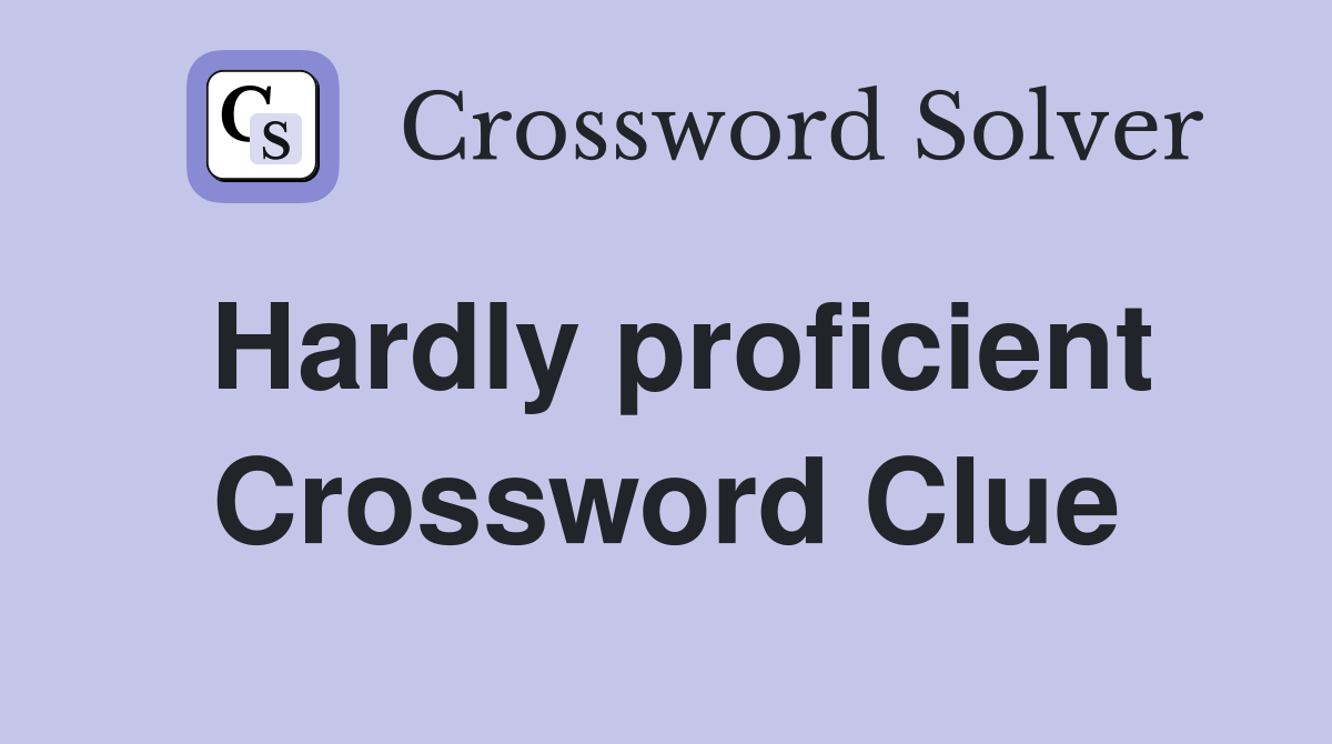 Hardly proficient Crossword Clue
