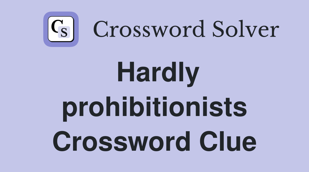 Hardly prohibitionists Crossword Clue