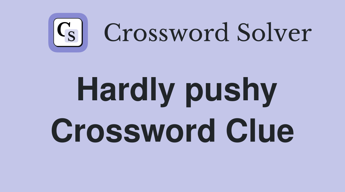 Hardly pushy Crossword Clue