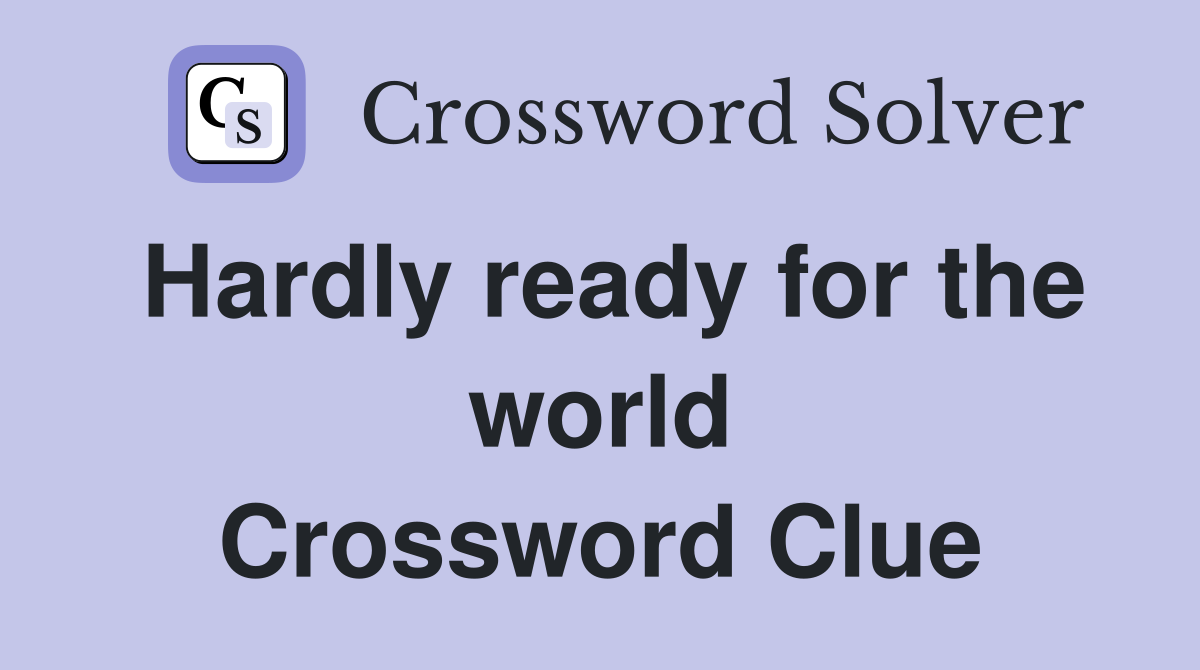 Hardly ready for the world Crossword Clue