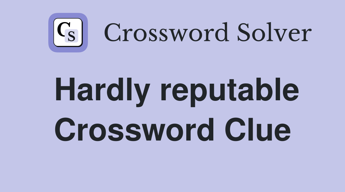 Hardly reputable Crossword Clue