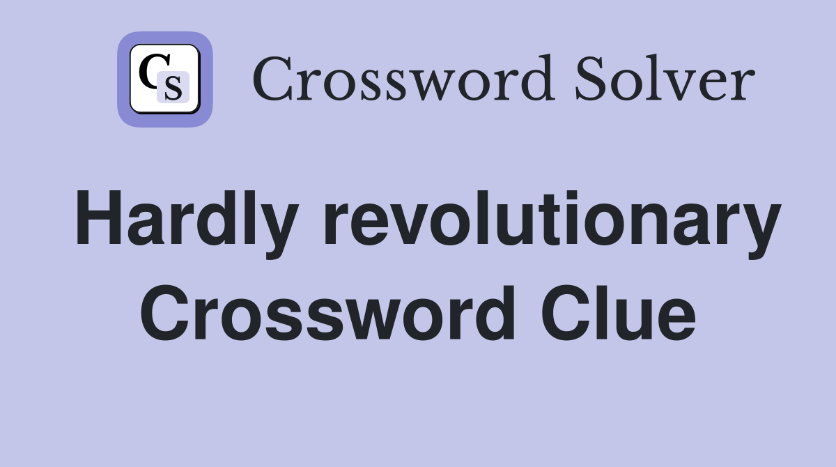 Hardly revolutionary Crossword Clue