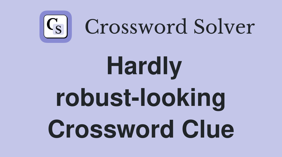 Hardly robust-looking Crossword Clue