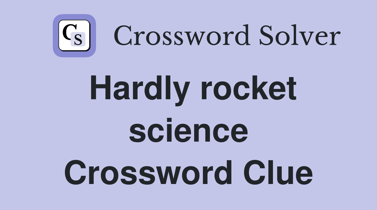 Hardly rocket science Crossword Clue