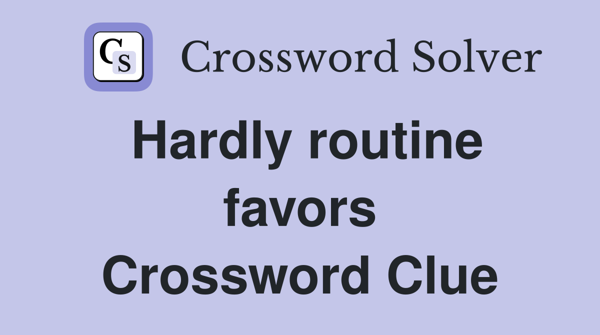 Hardly routine favors Crossword Clue