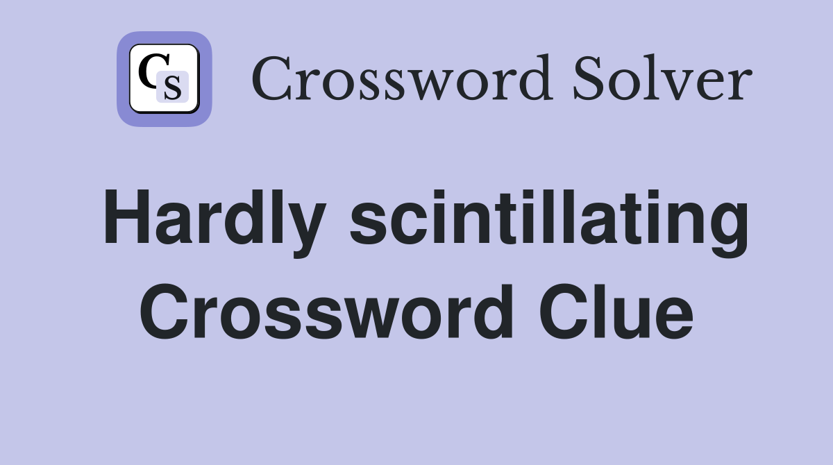 Hardly scintillating Crossword Clue
