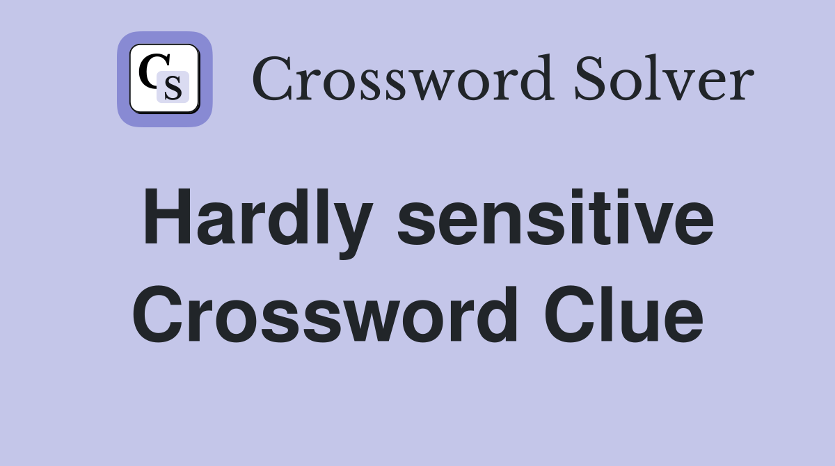 Hardly sensitive Crossword Clue