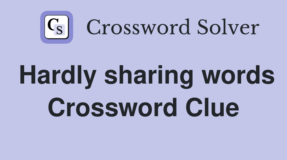 Hardly sharing words Crossword Clue