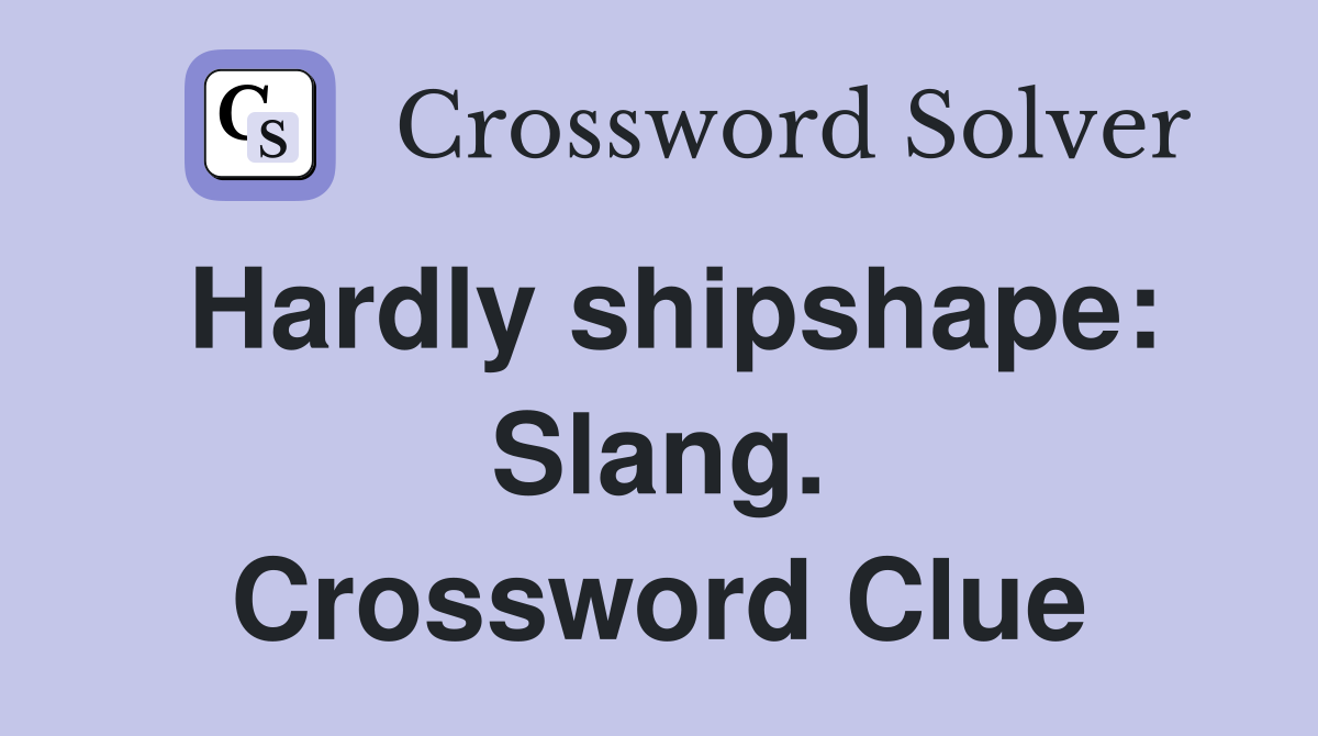 Hardly shipshape: Slang. Crossword Clue