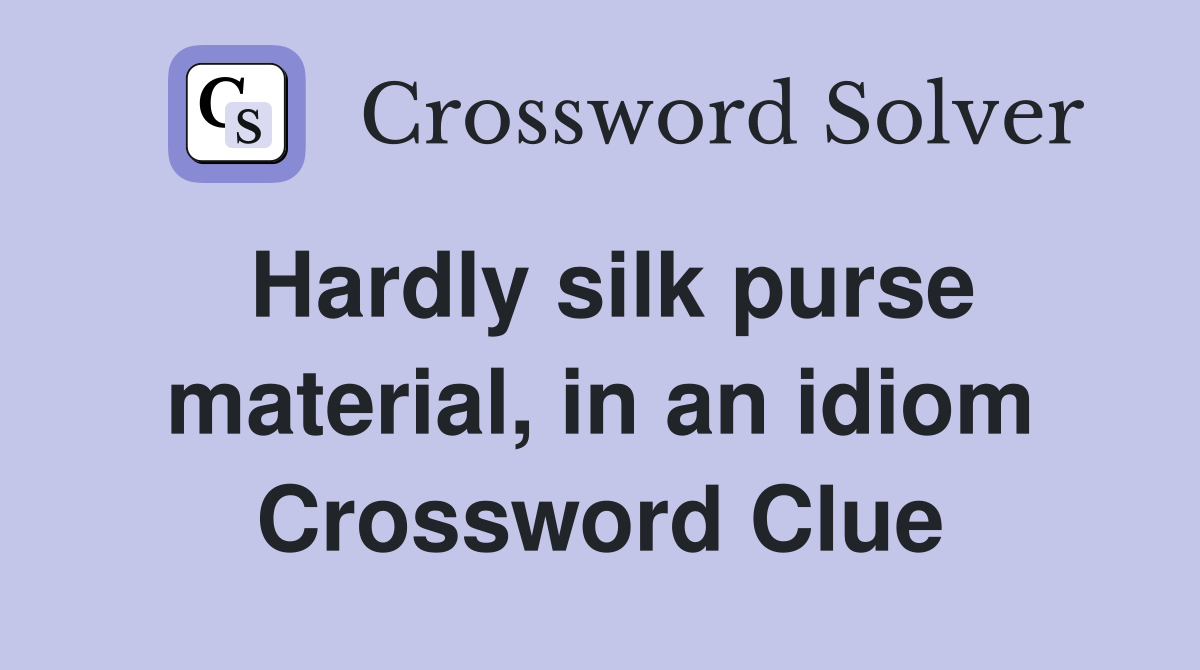 Hardly silk purse material, in an idiom Crossword Clue