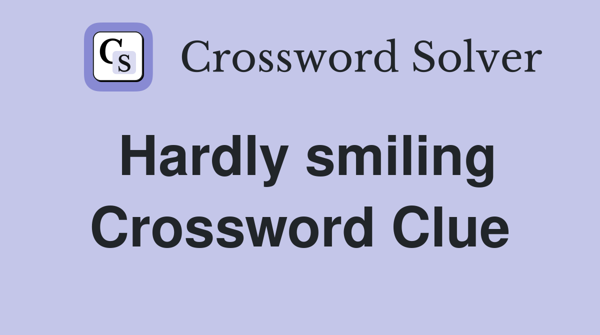 Hardly smiling Crossword Clue