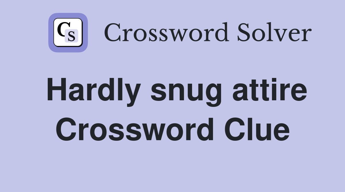 Hardly snug attire Crossword Clue