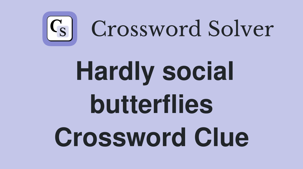 Hardly social butterflies Crossword Clue