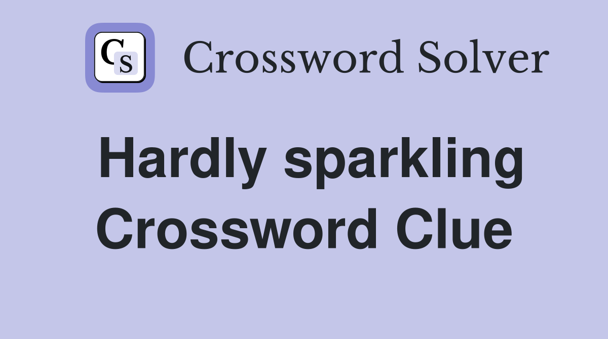 Hardly sparkling Crossword Clue