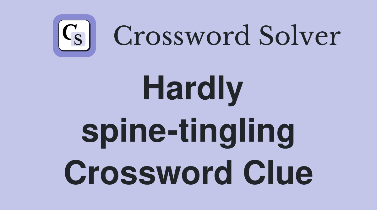 Hardly spine-tingling Crossword Clue