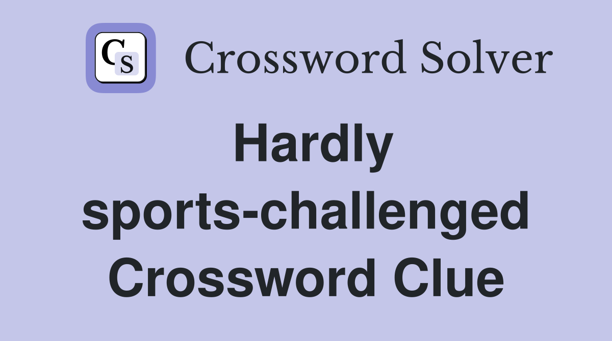 Hardly sports-challenged Crossword Clue