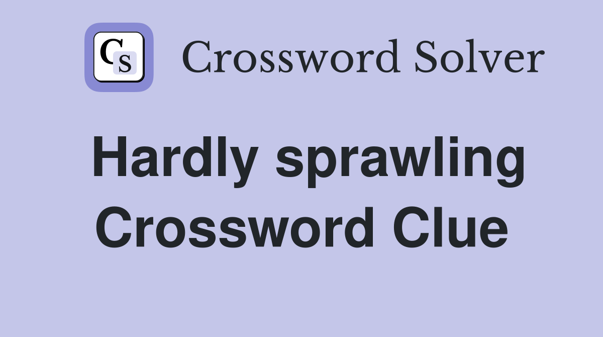 Hardly sprawling Crossword Clue
