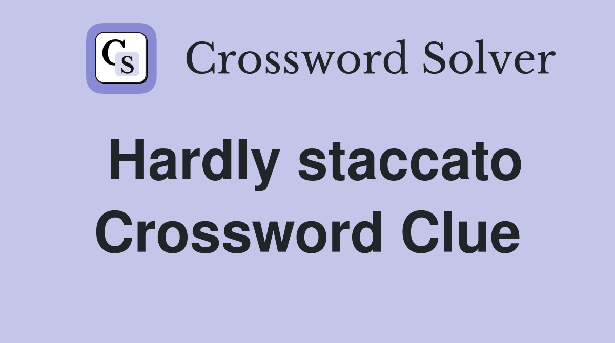 Hardly staccato Crossword Clue