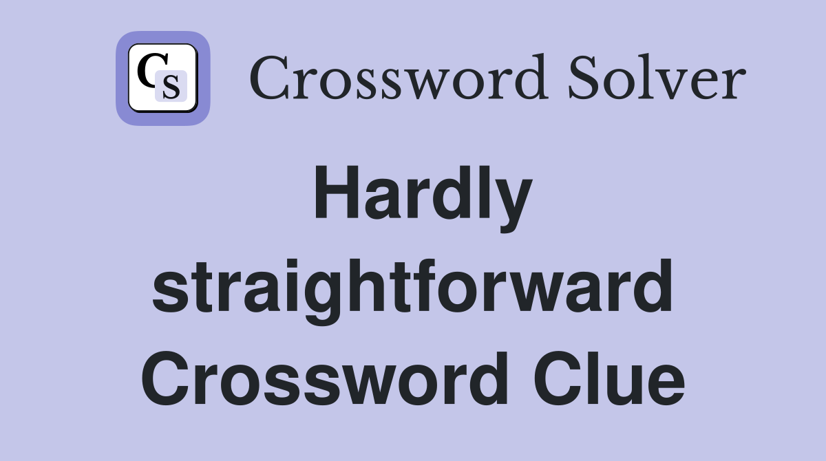 Hardly straightforward Crossword Clue