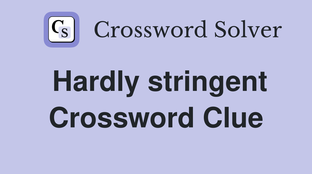 Hardly stringent Crossword Clue