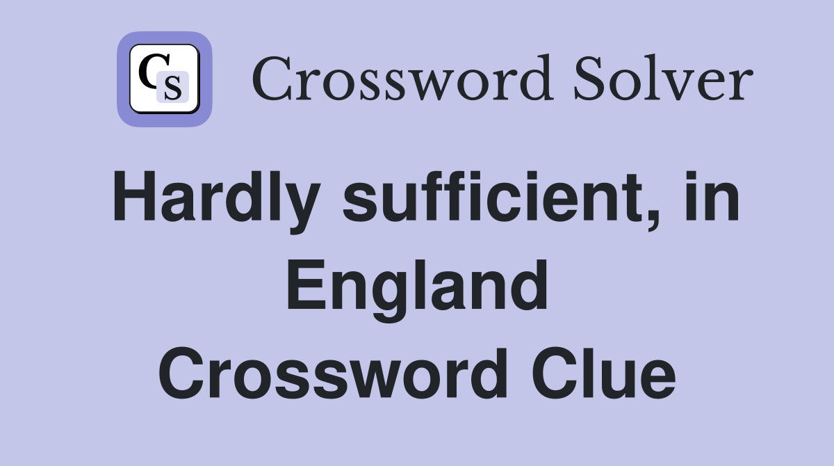 Hardly sufficient, in England Crossword Clue